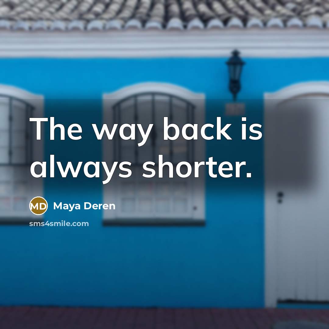 “The way back is always shorter.…” quote by Maya Deren