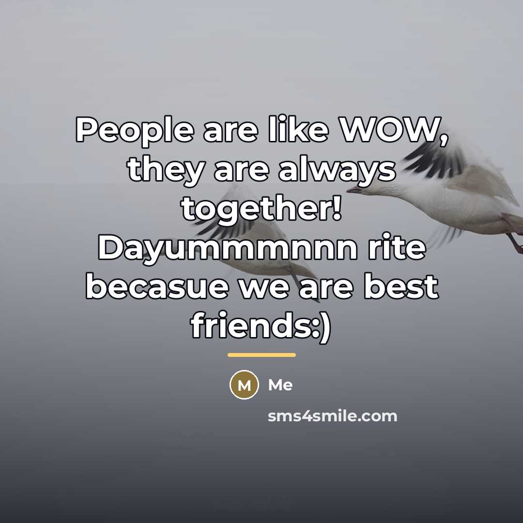 “People are like WOW, they are always together! Dayummmnnn rite…” quote by Me