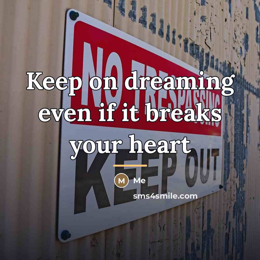 “Keep on dreaming even if it breaks your heart…” quote by Me