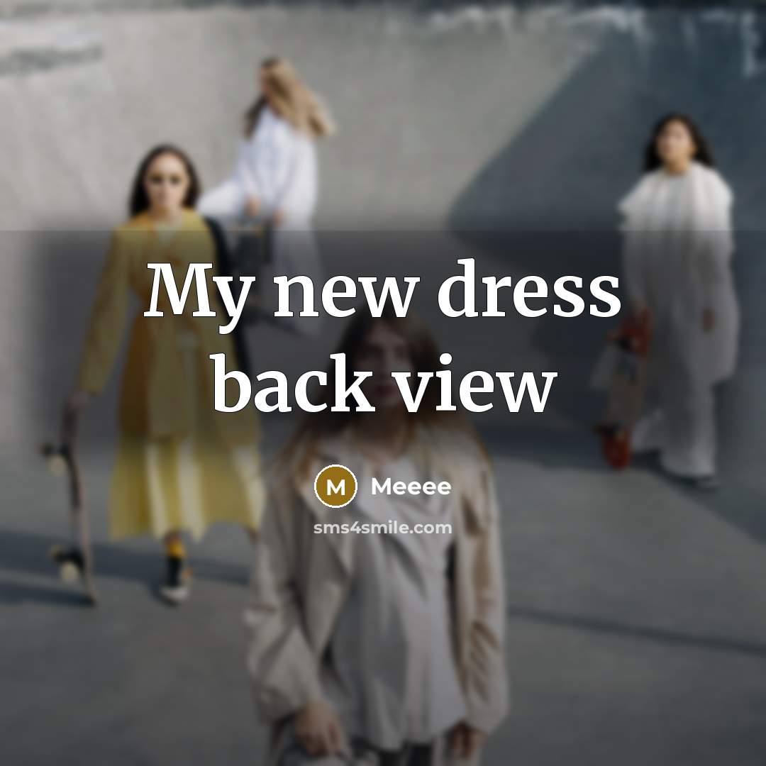 “My new dress back view…” quote by Meeee