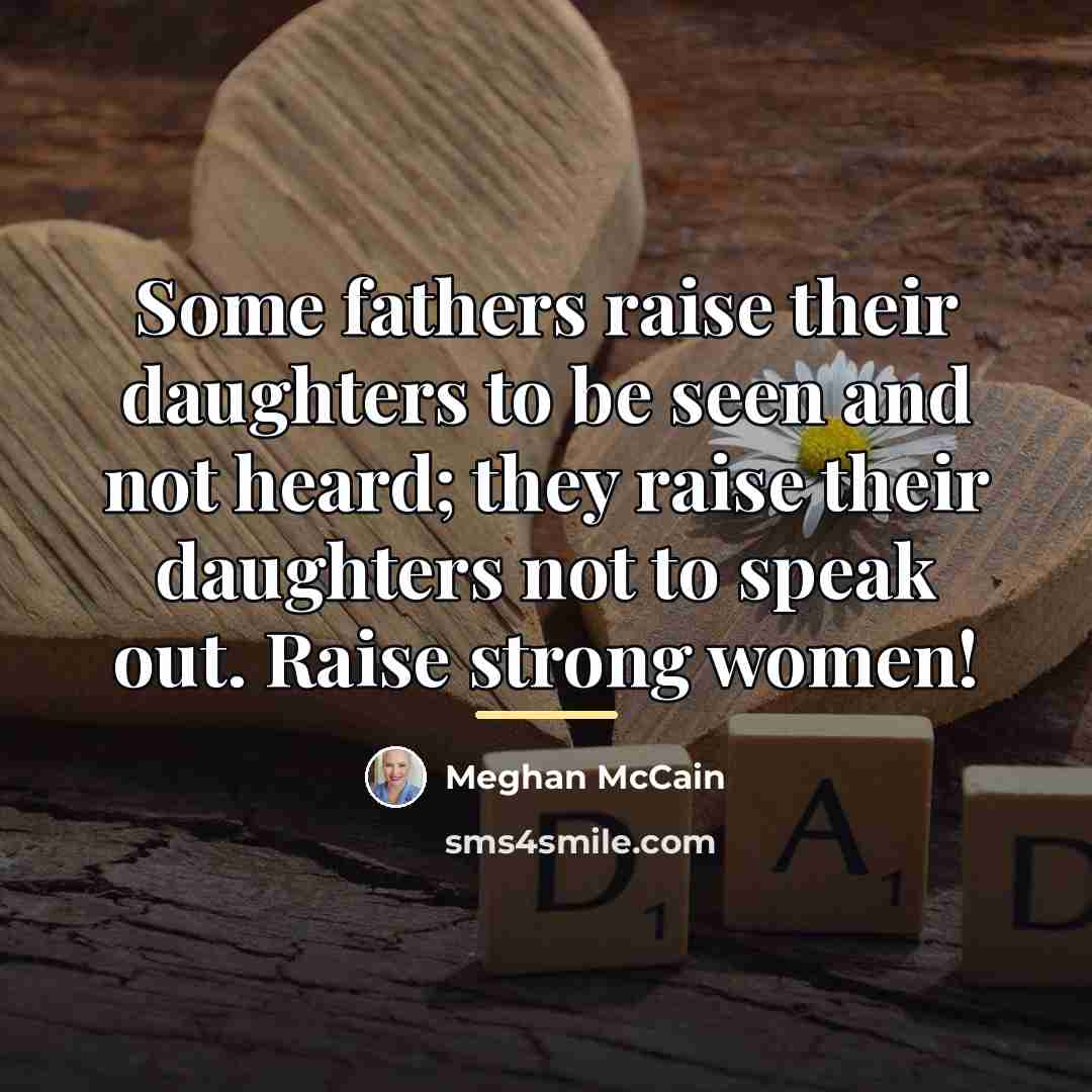 “Some fathers raise their daughters to be seen and not…” quote by Meghan McCain