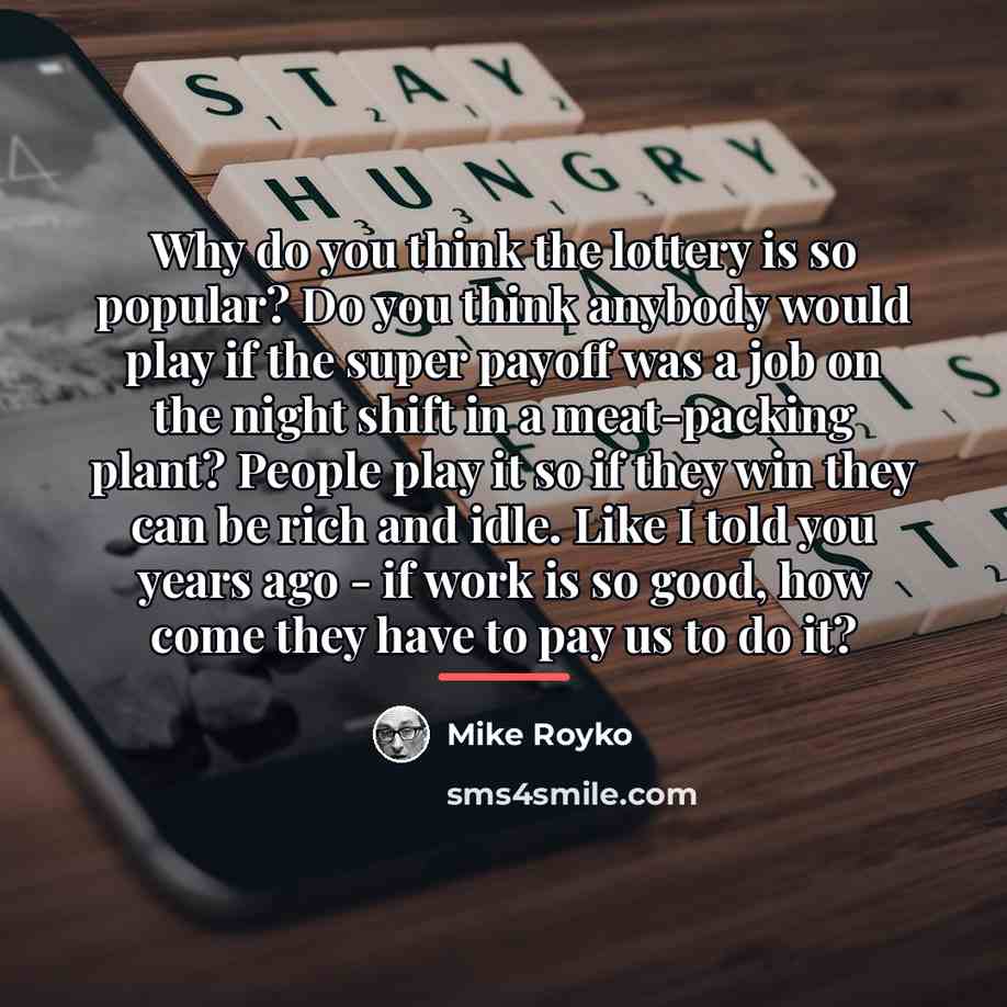 “Why do you think the lottery is so popular? Do…” quote by Mike Royko