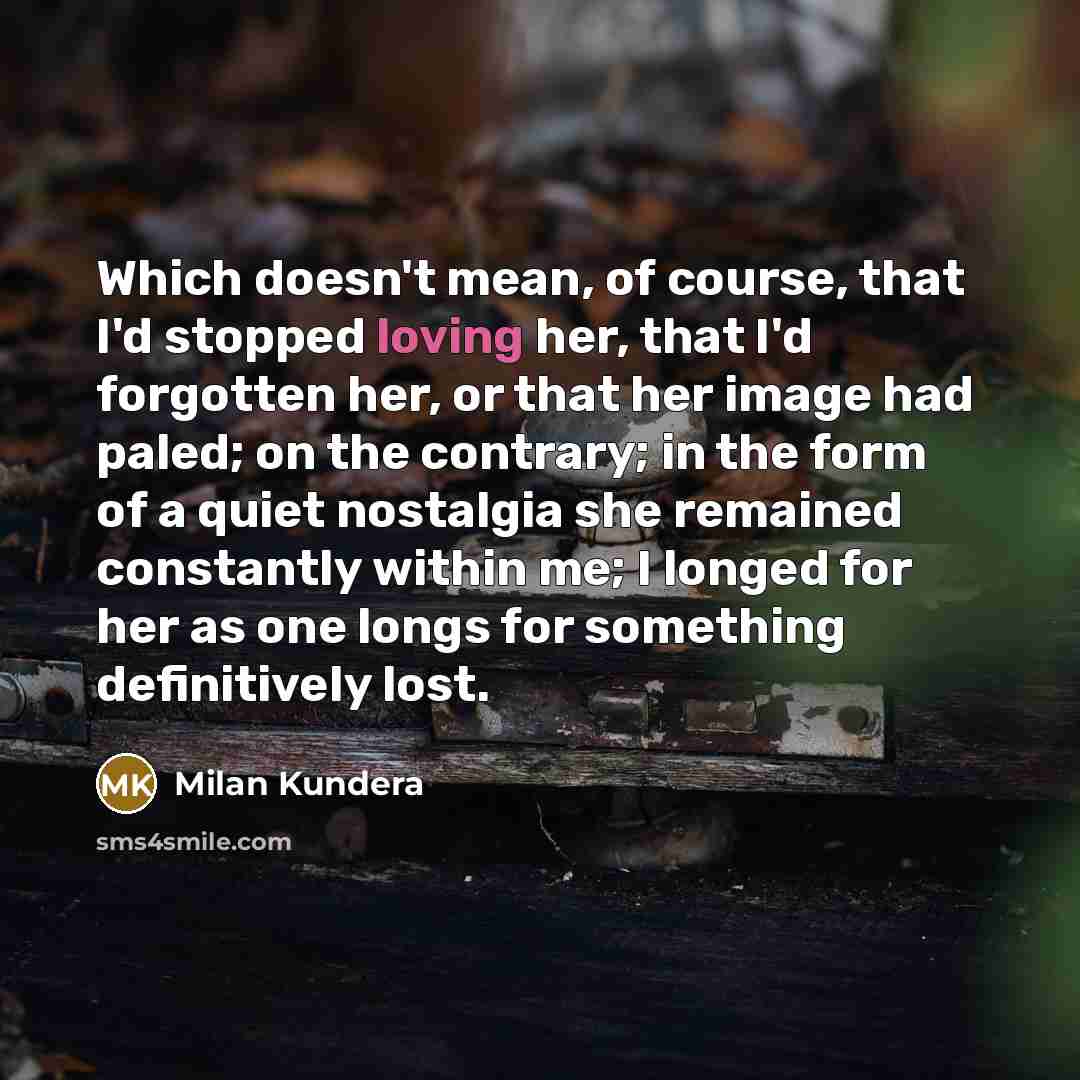 “Which doesn't mean, of course, that I'd stopped loving her,…” quote by Milan Kundera