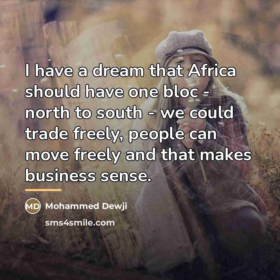 “I have a dream that Africa should have one bloc…” quote by Mohammed Dewji