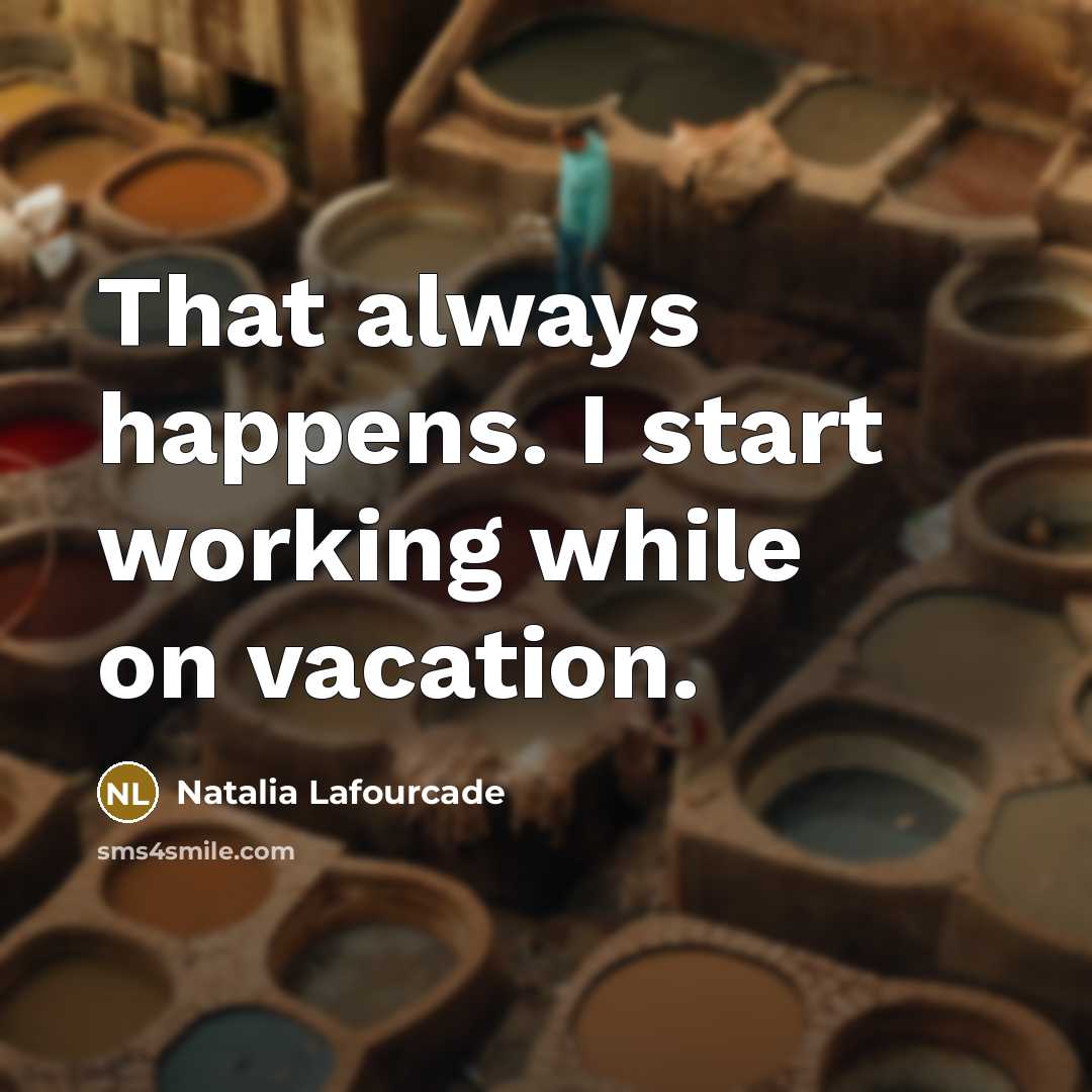 “That always happens. I start working while on vacation.…” quote by Natalia Lafourcade