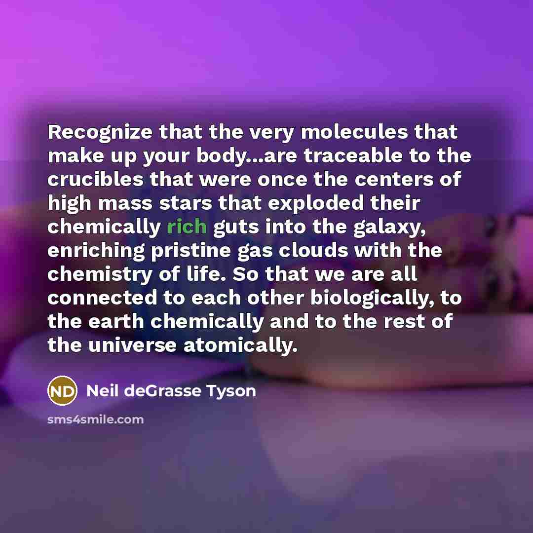 “Recognize that the very molecules that make up your body...are…” quote by Neil deGrasse Tyson