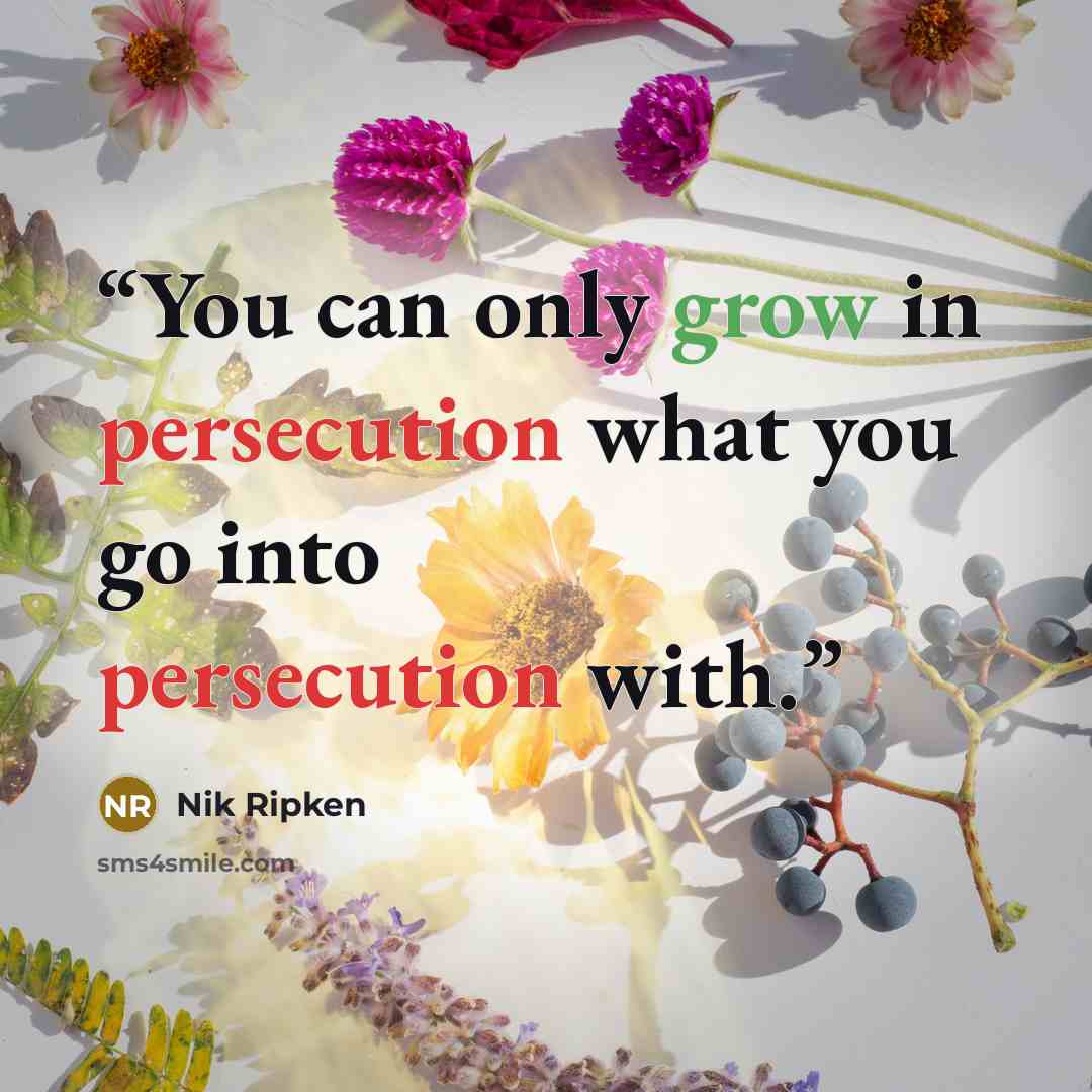 “You can only grow in persecution what you go into persecution with.” quote by Nik Ripken