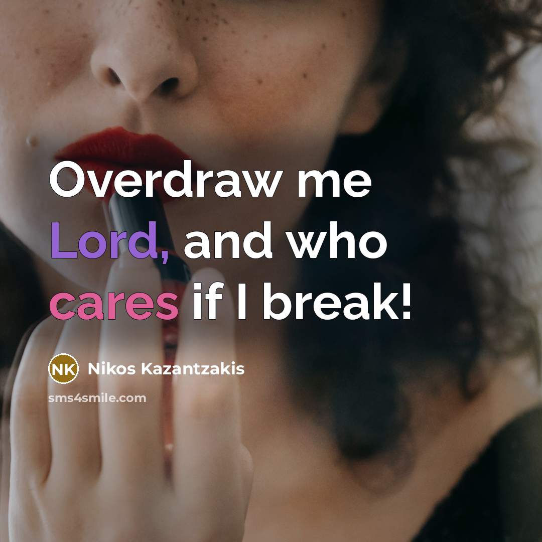 “Overdraw me Lord, and who cares if I break!…” quote by Nikos Kazantzakis