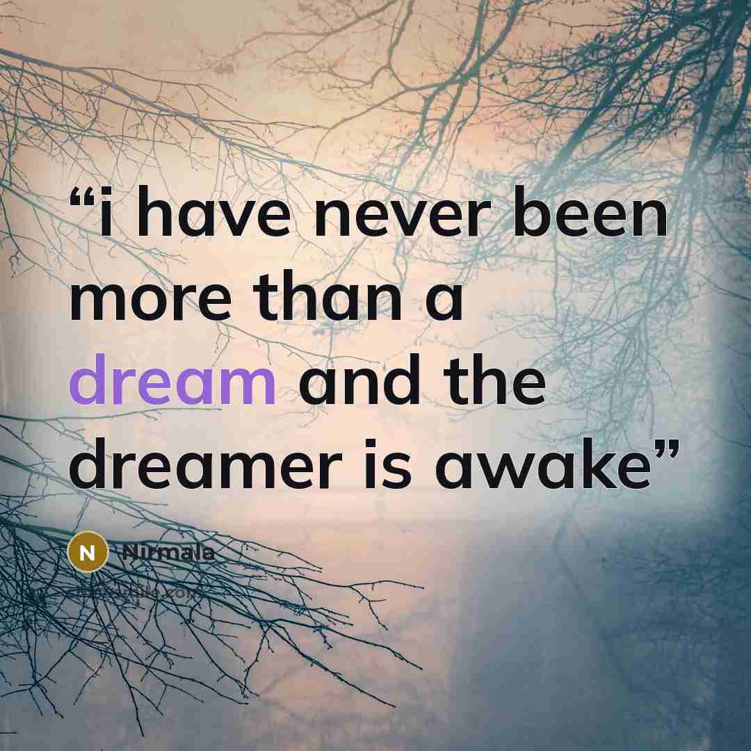 “i have never been more than a dream and the dreamer is awake” quote by Nirmala