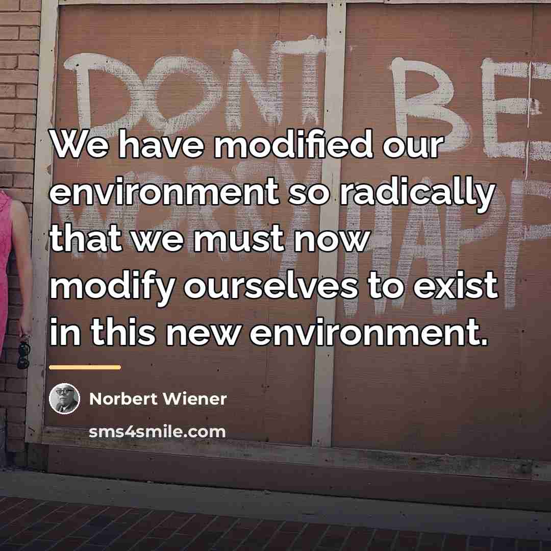 “We have modified our environment so radically that we must…” quote by Norbert Wiener