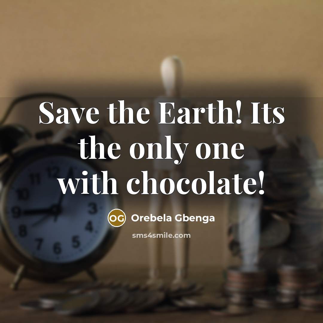 “Save the Earth! Its the only one with chocolate!…” quote by Orebela Gbenga