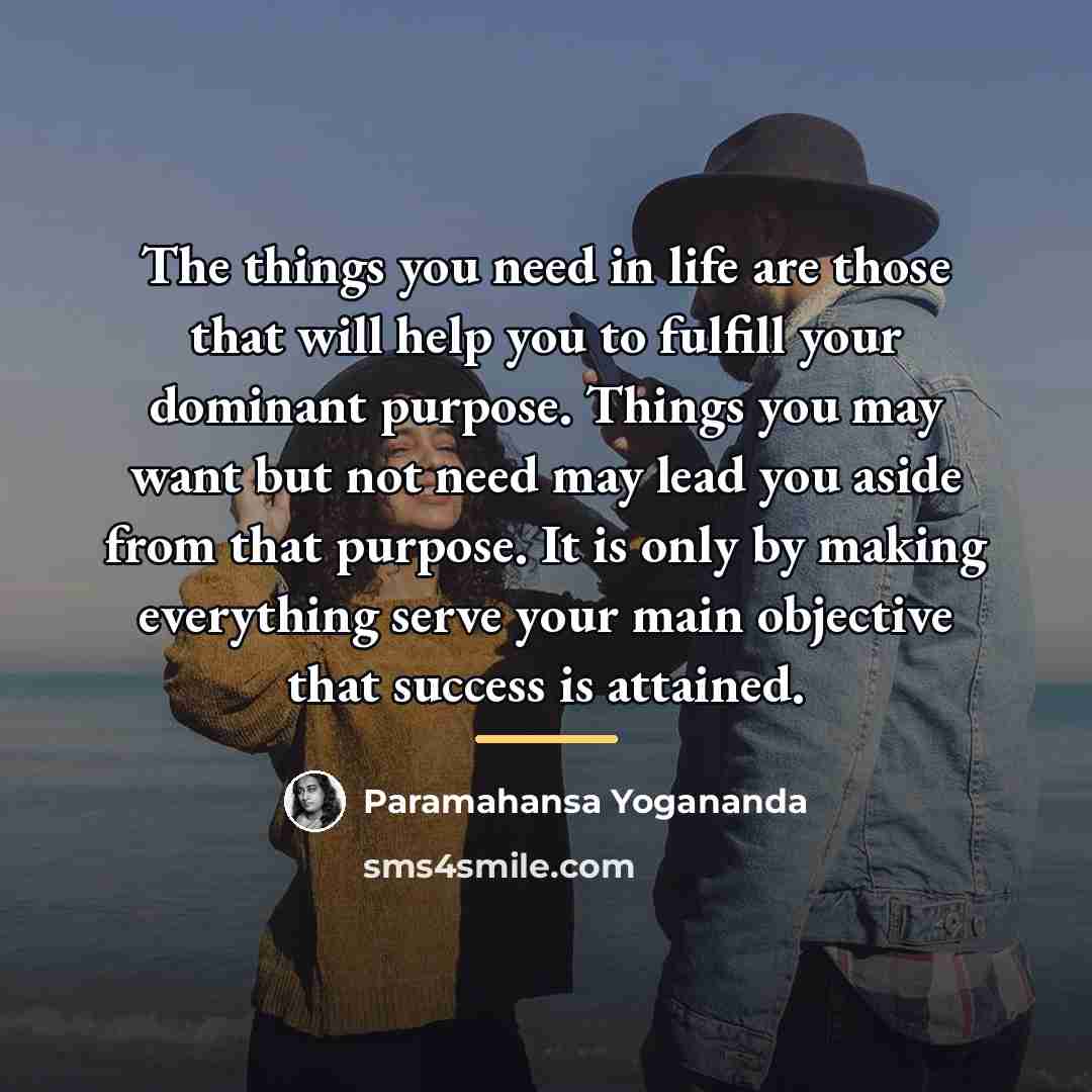 “The things you need in life are those that will…” quote by Paramahansa Yogananda
