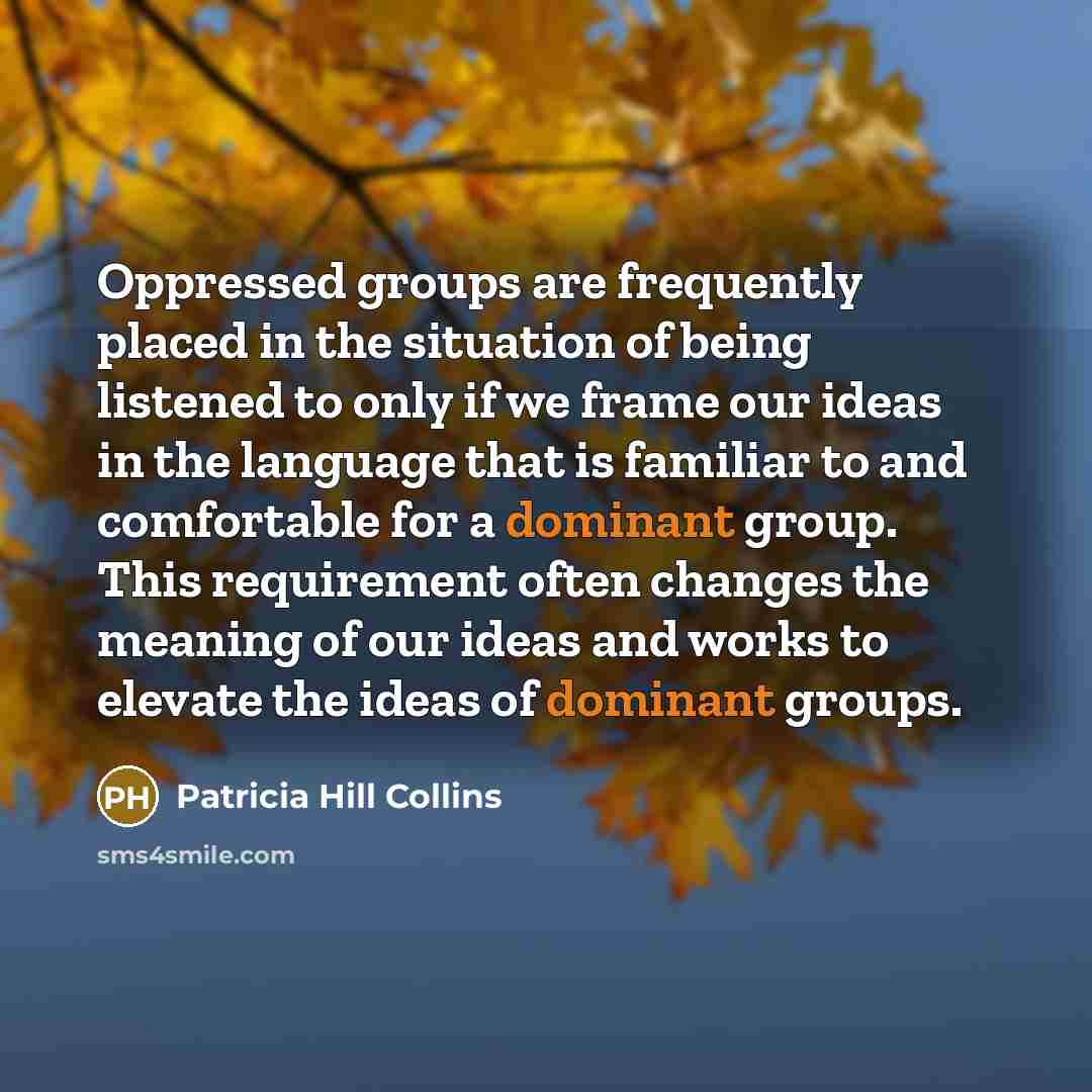 “Oppressed groups are frequently placed in the situation of being…” quote by Patricia Hill Collins