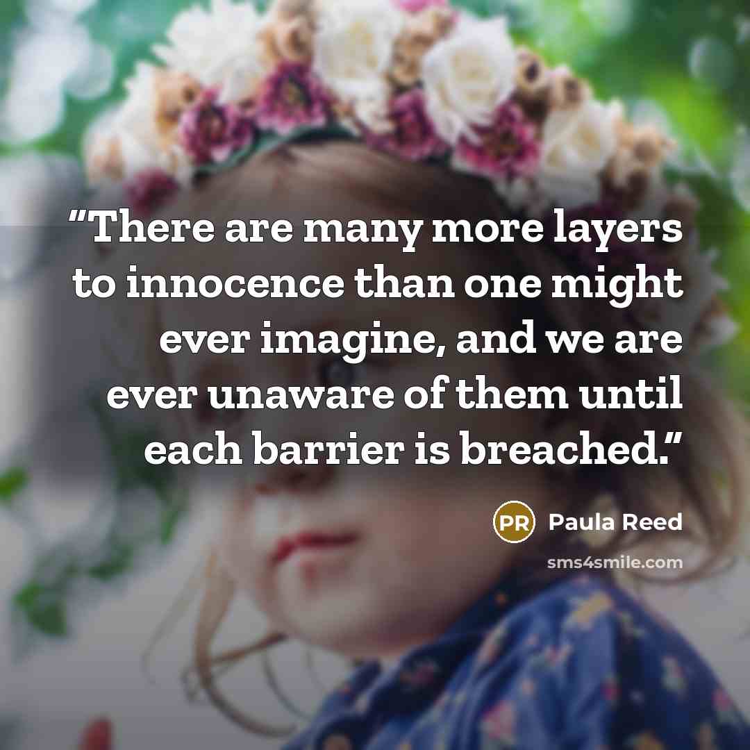 “There are many more layers to innocence than one might ever imagine, and we are ever unaware of them until each barrier is breached.” quote by Paula Reed