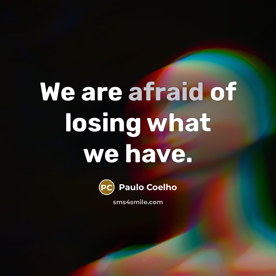 “We are afraid of losing what we have.…” quote by Paulo Coelho