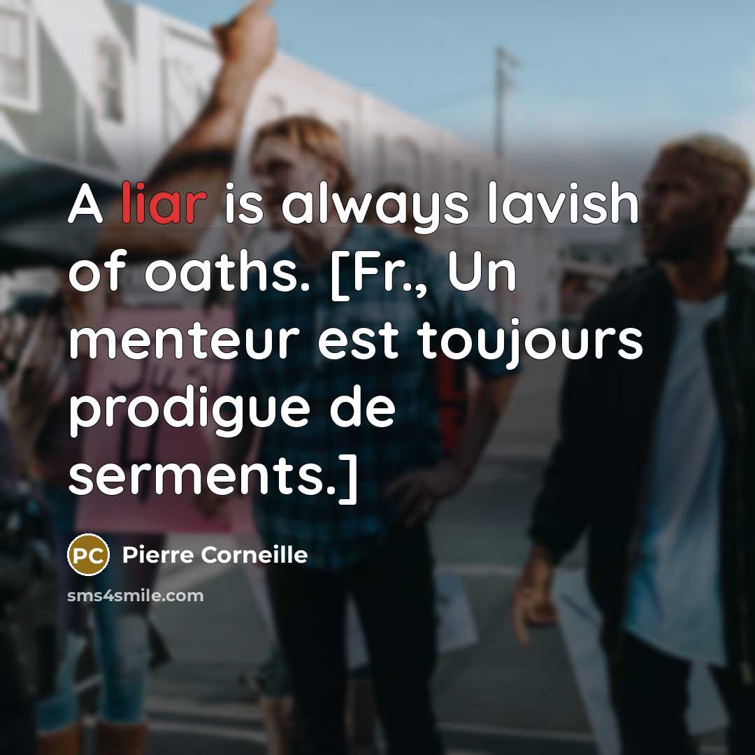 “A liar is always lavish of oaths. [Fr., Un menteur est toujours prodigue de serments.]” quote by Pierre Corneille