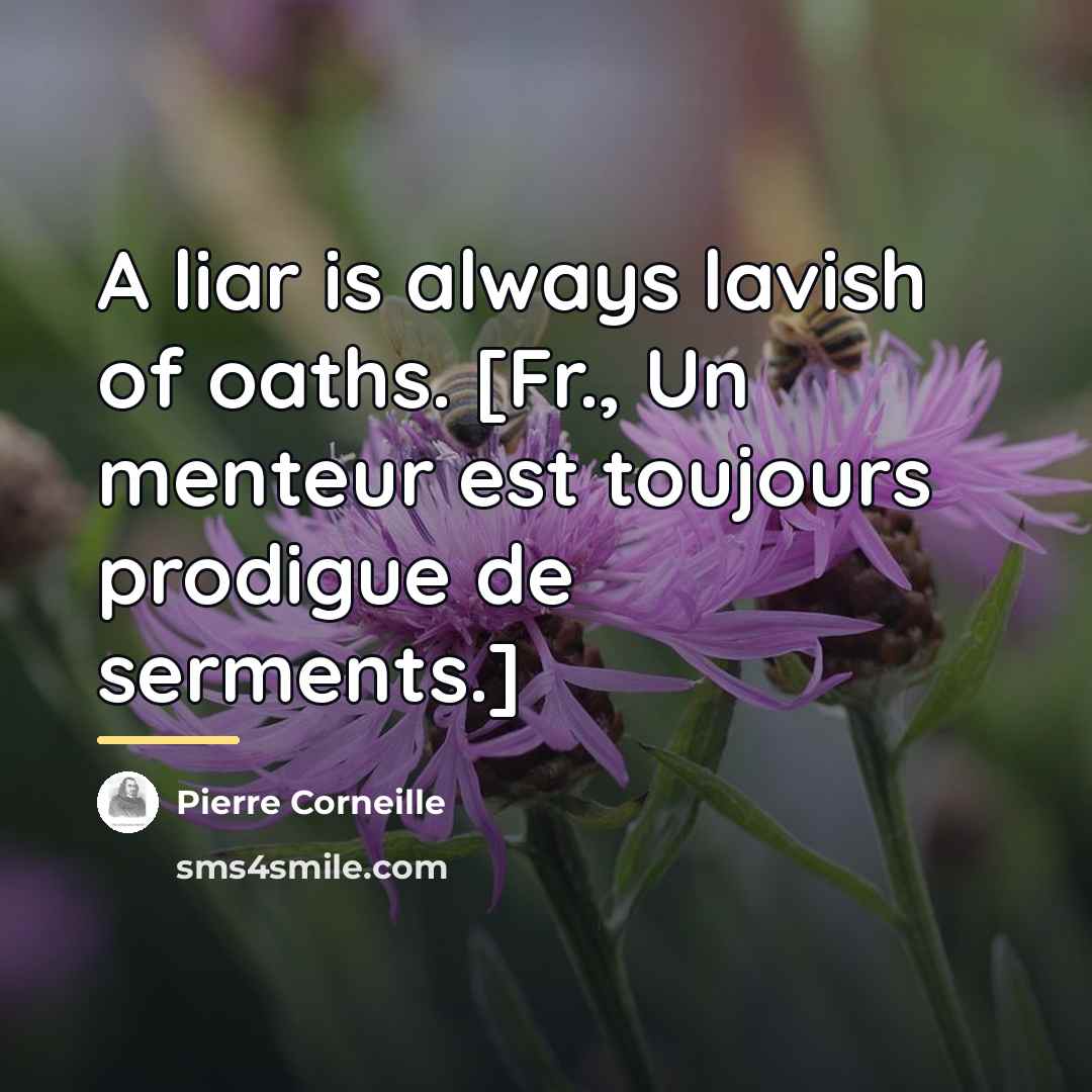 “A liar is always lavish of oaths. [Fr., Un menteur…” quote by Pierre Corneille