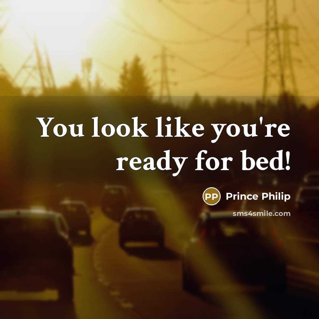 “You look like you're ready for bed!…” quote by Prince Philip