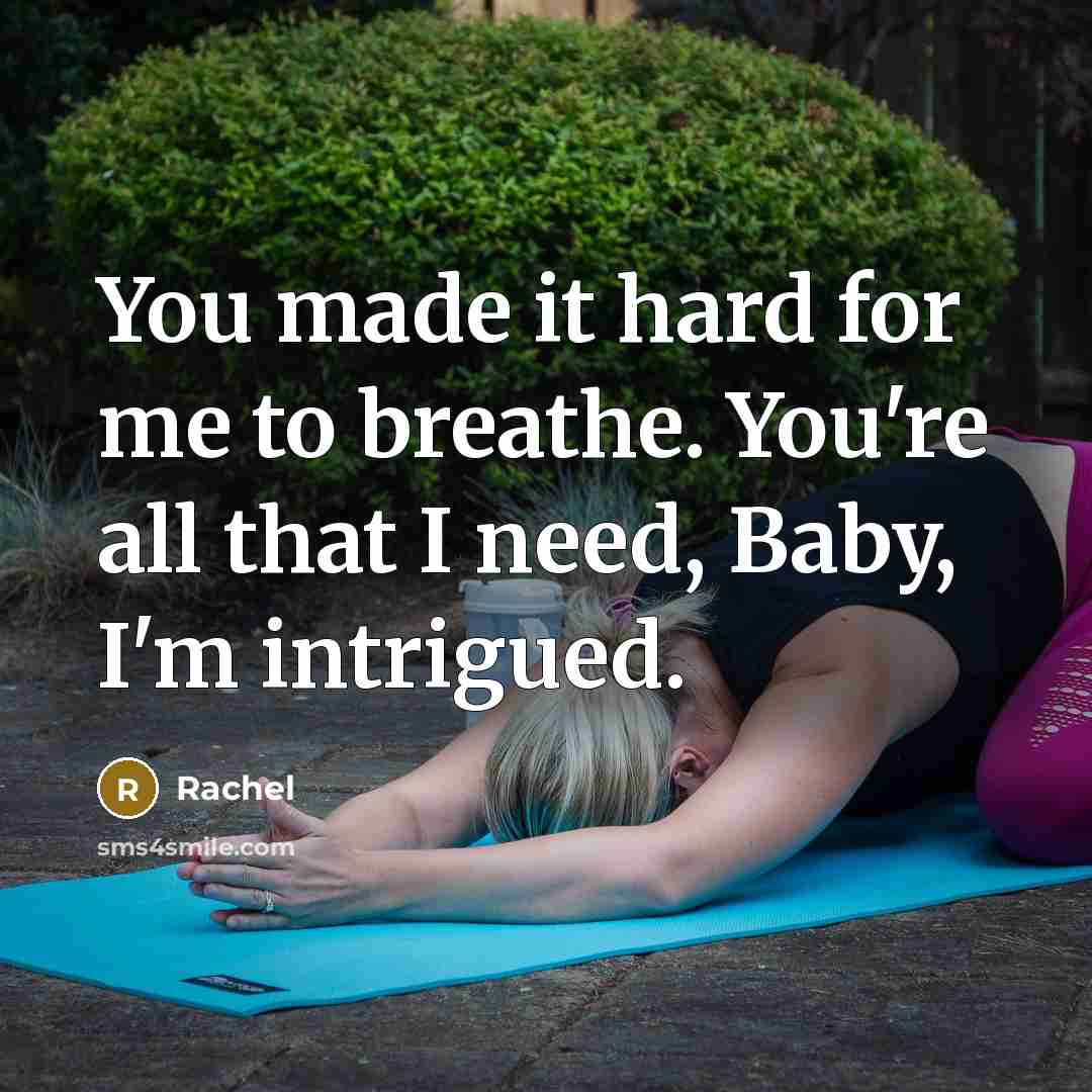 “You made it hard for me to breathe. You're all that I need, Baby, I'm intrigued.” quote by Rachel