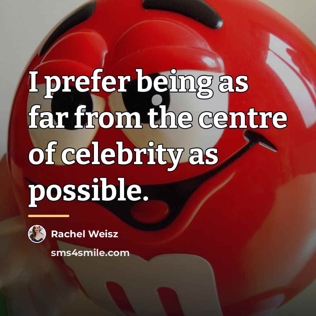 “I prefer being as far from the centre of celebrity…” quote by Rachel Weisz