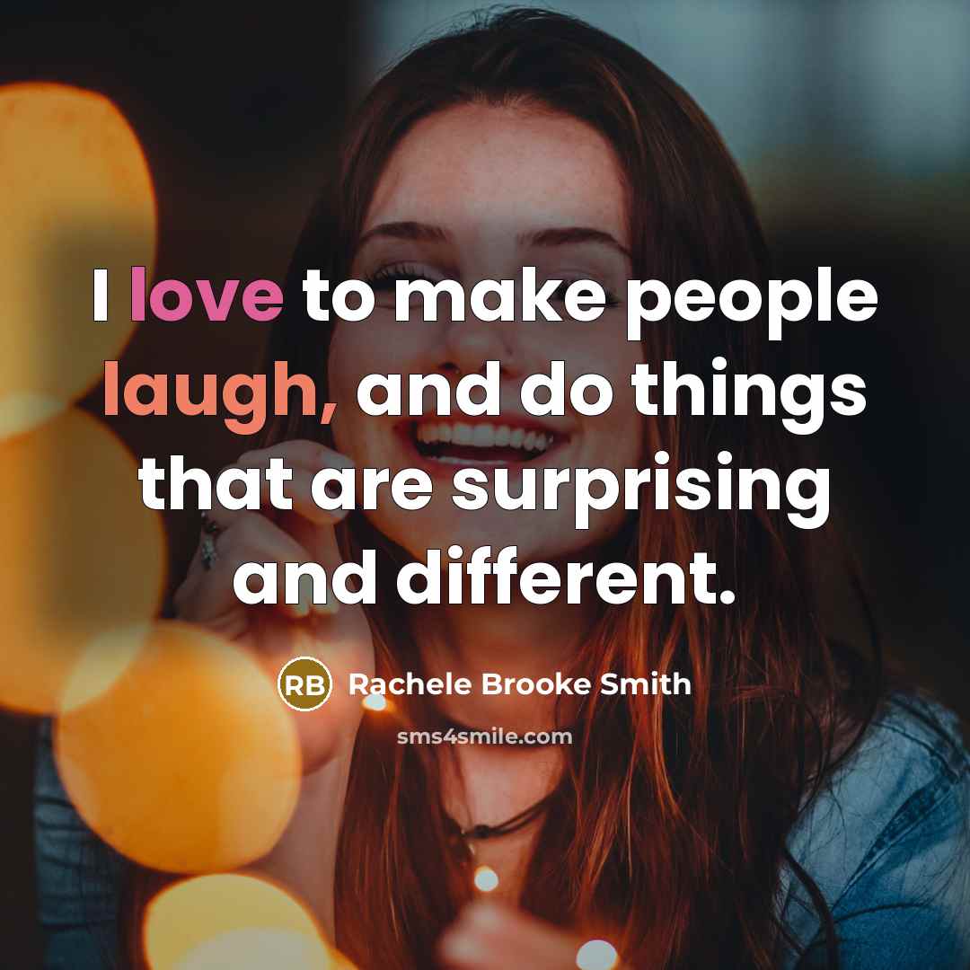 “I love to make people laugh, and do things that are surprising and different.” quote by Rachele Brooke Smith