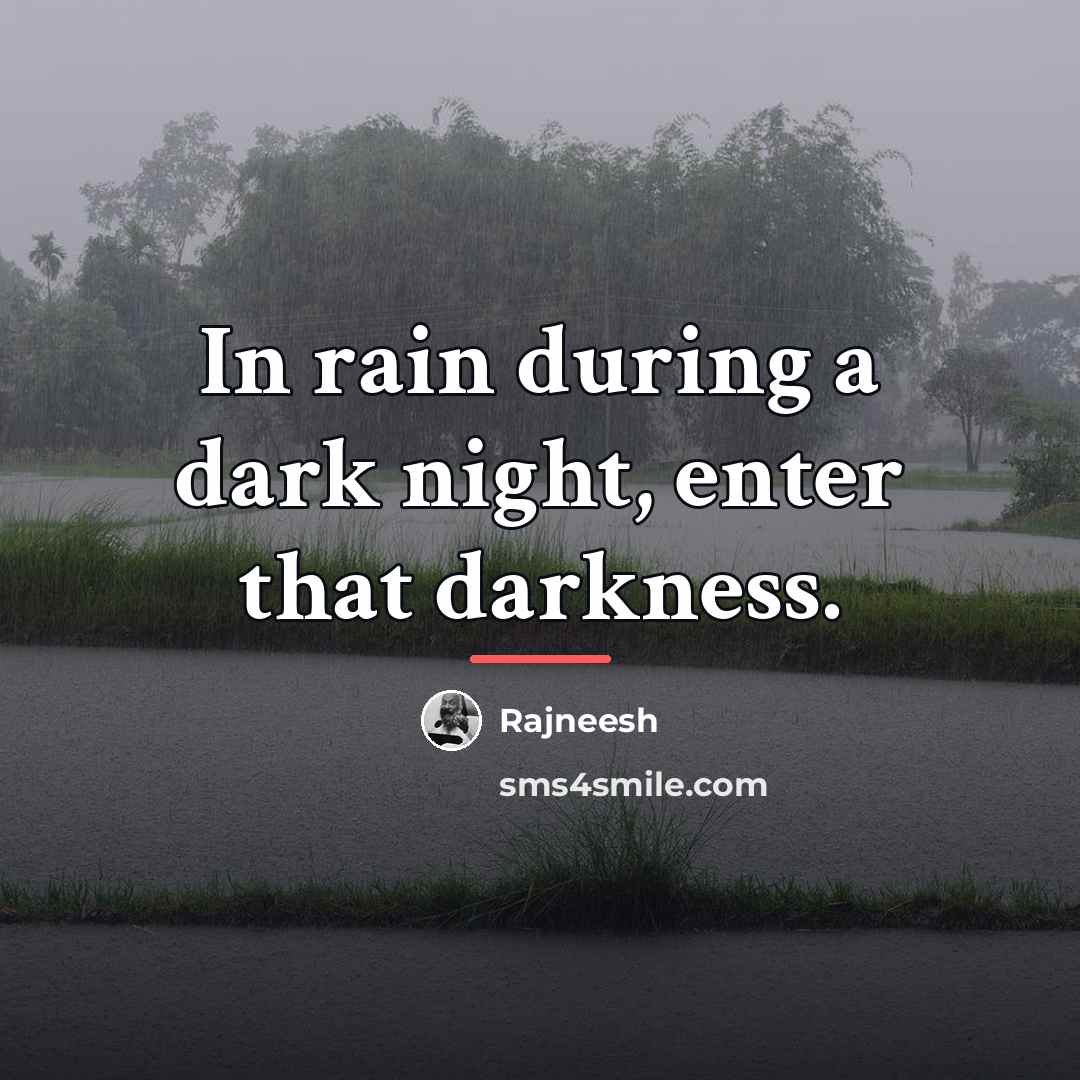 “In rain during a dark night, enter that darkness.…” quote by Rajneesh