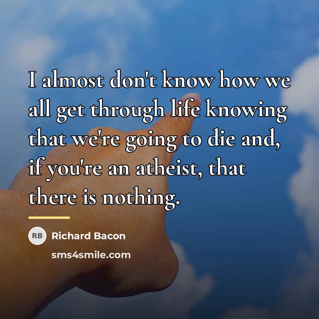 “I almost don't know how we all get through life…” quote by Richard Bacon