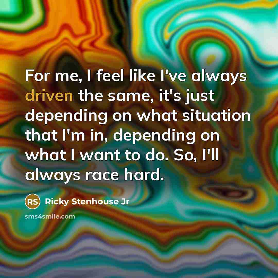 “For me, I feel like I've always driven the same,…” quote by Ricky Stenhouse Jr