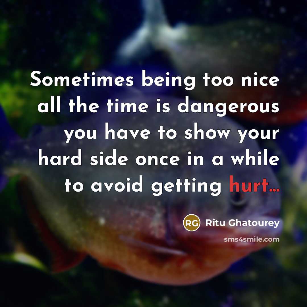 “Sometimes being too nice all the time is dangerous you…” quote by Ritu Ghatourey