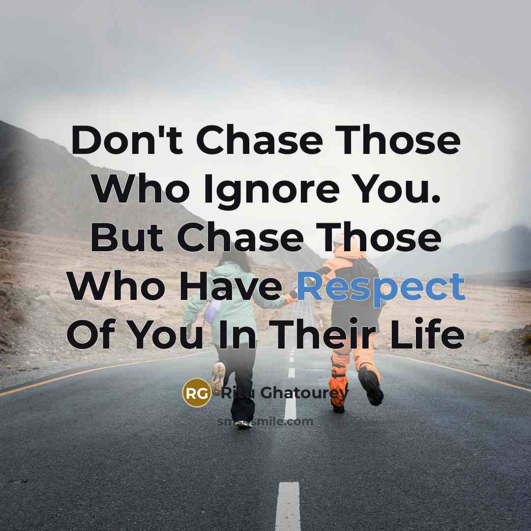 “Don't Chase Those Who Ignore You. But Chase Those Who…” quote by Ritu Ghatourey