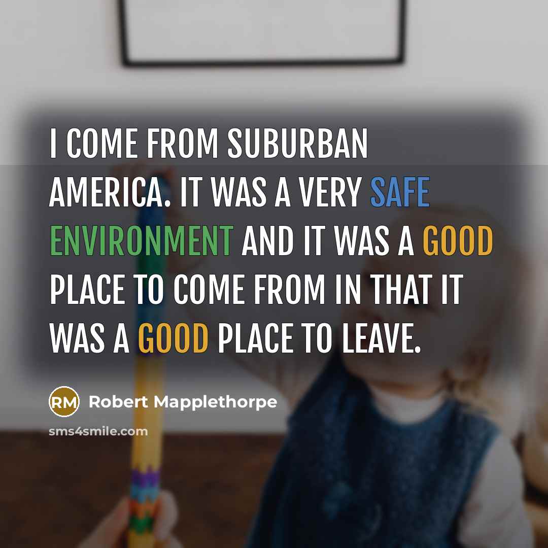 “I come from suburban America. It was a very safe…” quote by Robert Mapplethorpe
