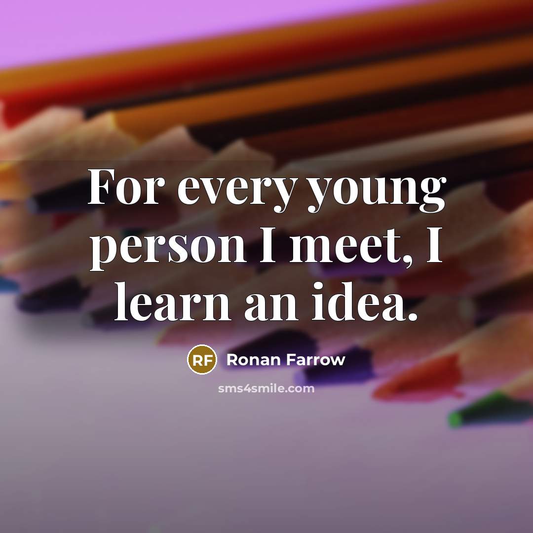 “For every young person I meet, I learn an idea.…” quote by Ronan Farrow