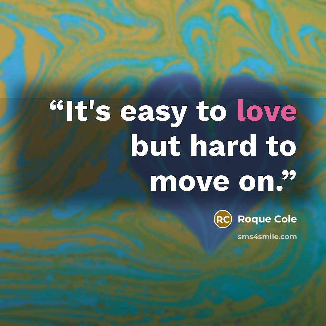 “It's easy to love but hard to move on.” quote by Roque Cole