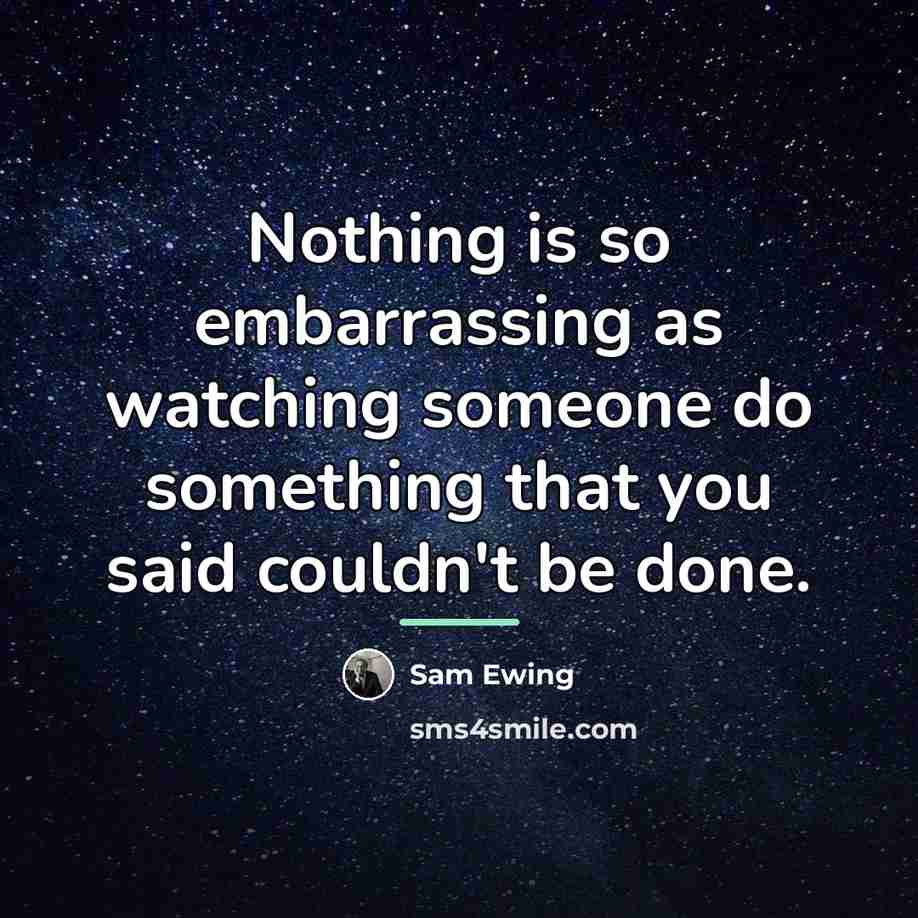 “Nothing is so embarrassing as watching someone do something that…” quote by Sam Ewing