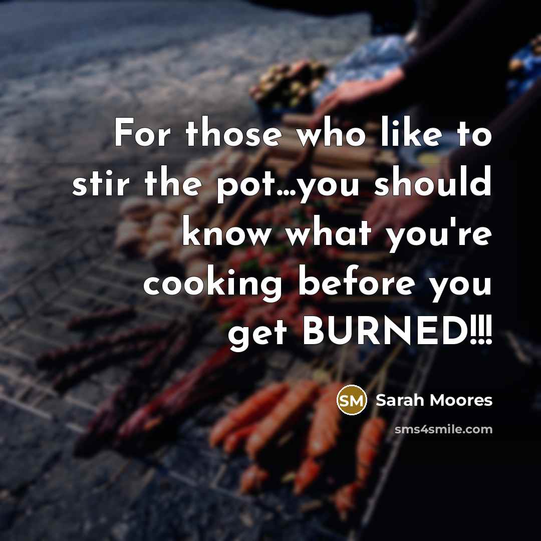 “For those who like to stir the pot...you should know…” quote by Sarah Moores