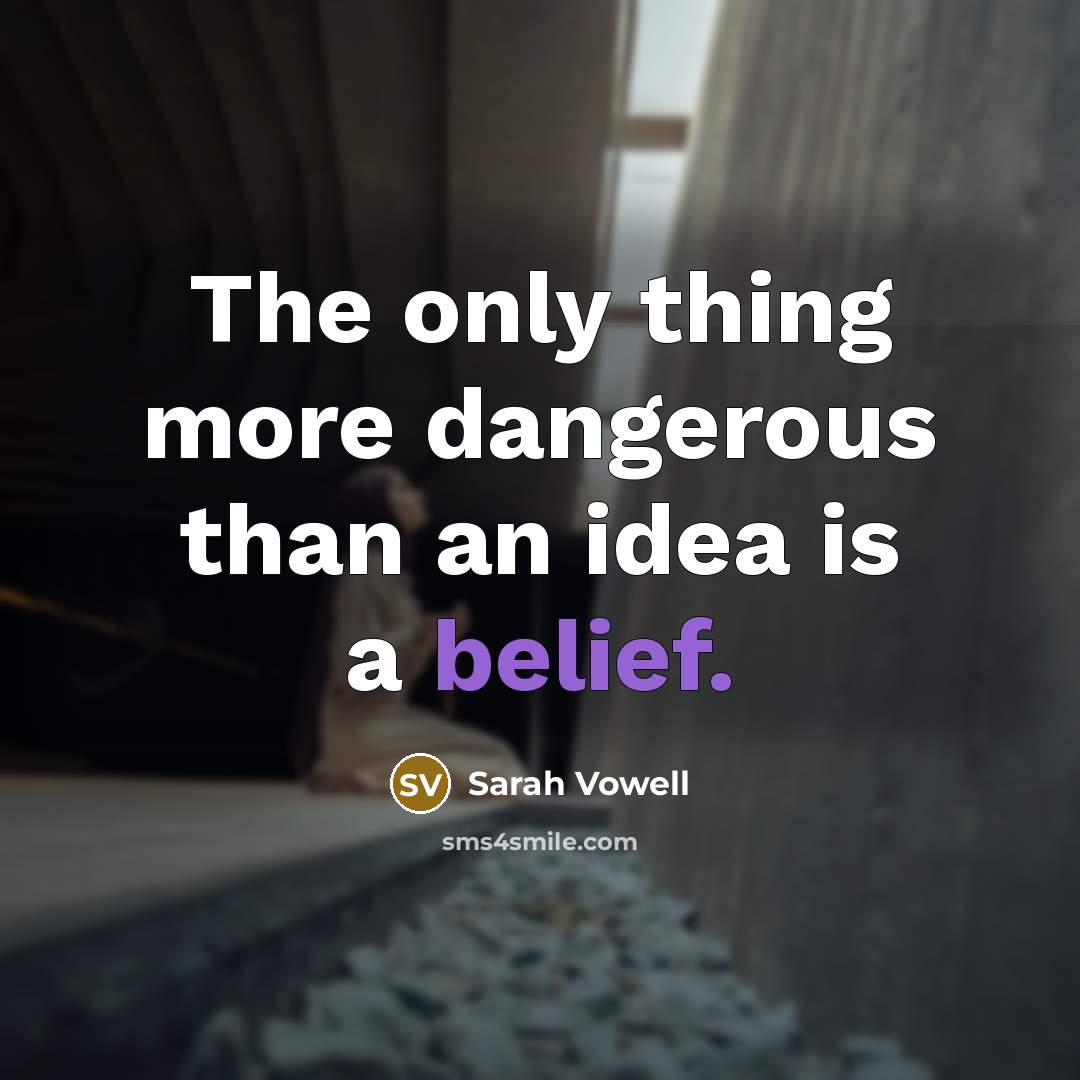 “The only thing more dangerous than an idea is a…” quote by Sarah Vowell