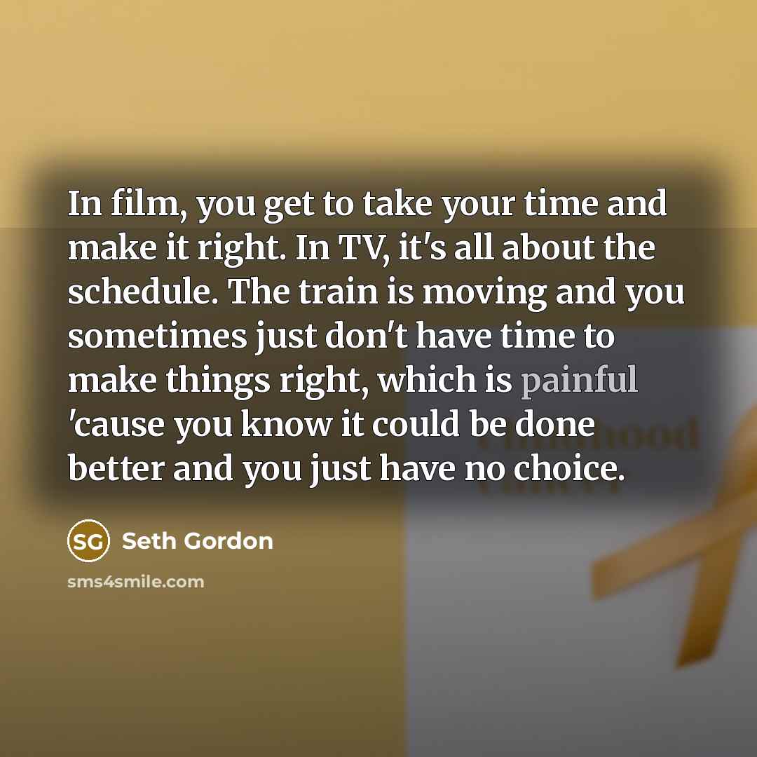 “In film, you get to take your time and make…” quote by Seth Gordon
