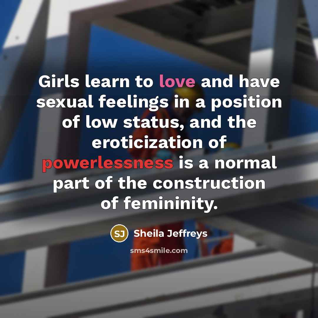 “Girls learn to love and have sexual feelings in a…” quote by Sheila Jeffreys