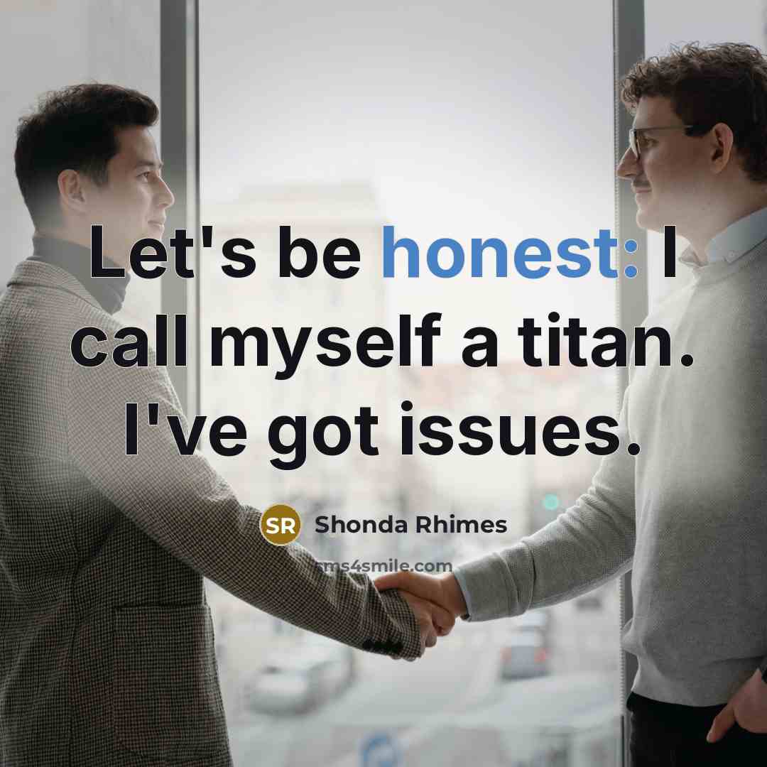 “Let's be honest: I call myself a titan. I've got…” quote by Shonda Rhimes