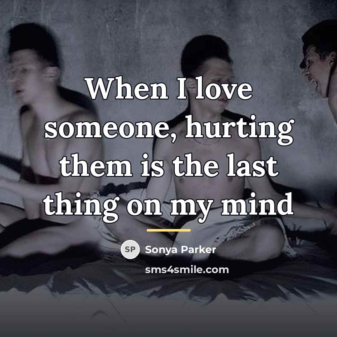 “When I love someone, hurting them is the last thing…” quote by SONYA PARKER