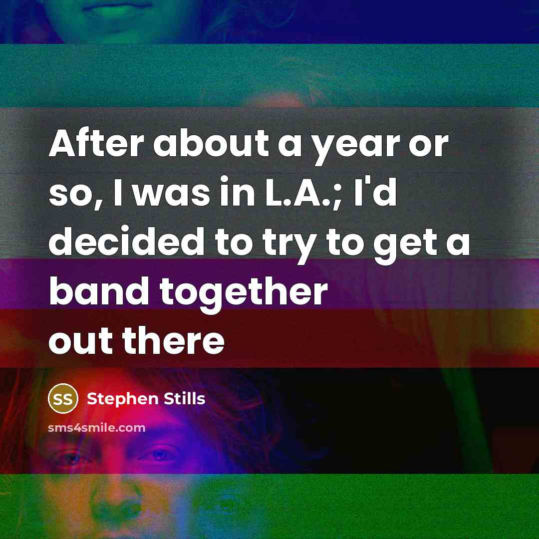 “After about a year or so, I was in L.A.;…” quote by Stephen Stills