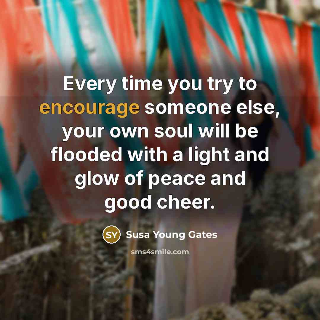 “Every time you try to encourage someone else, your own…” quote by Susa Young Gates
