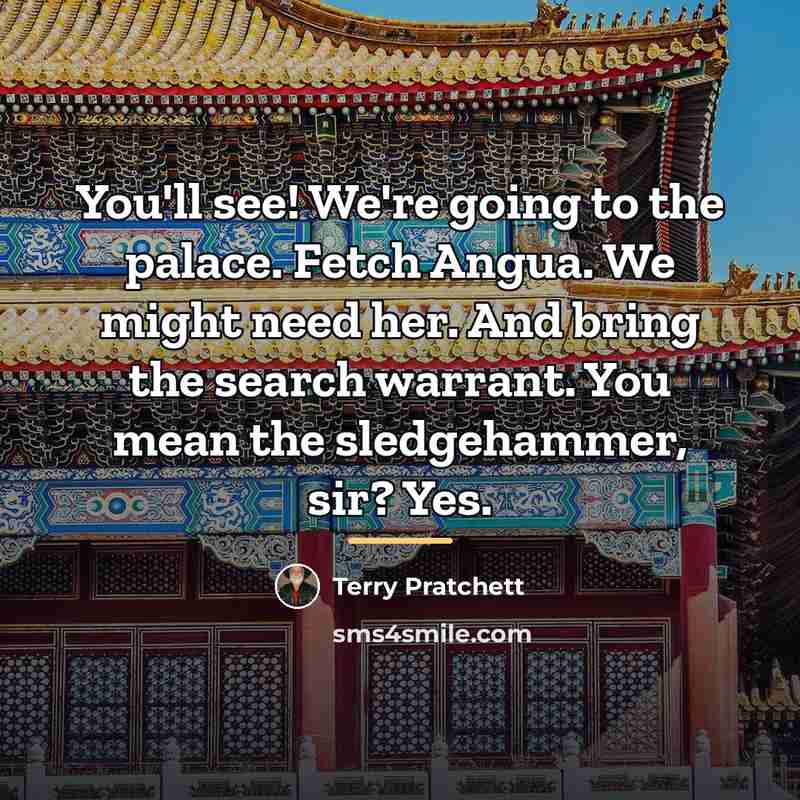 “You'll see! We're going to the palace. Fetch Angua. We…” quote by Terry Pratchett