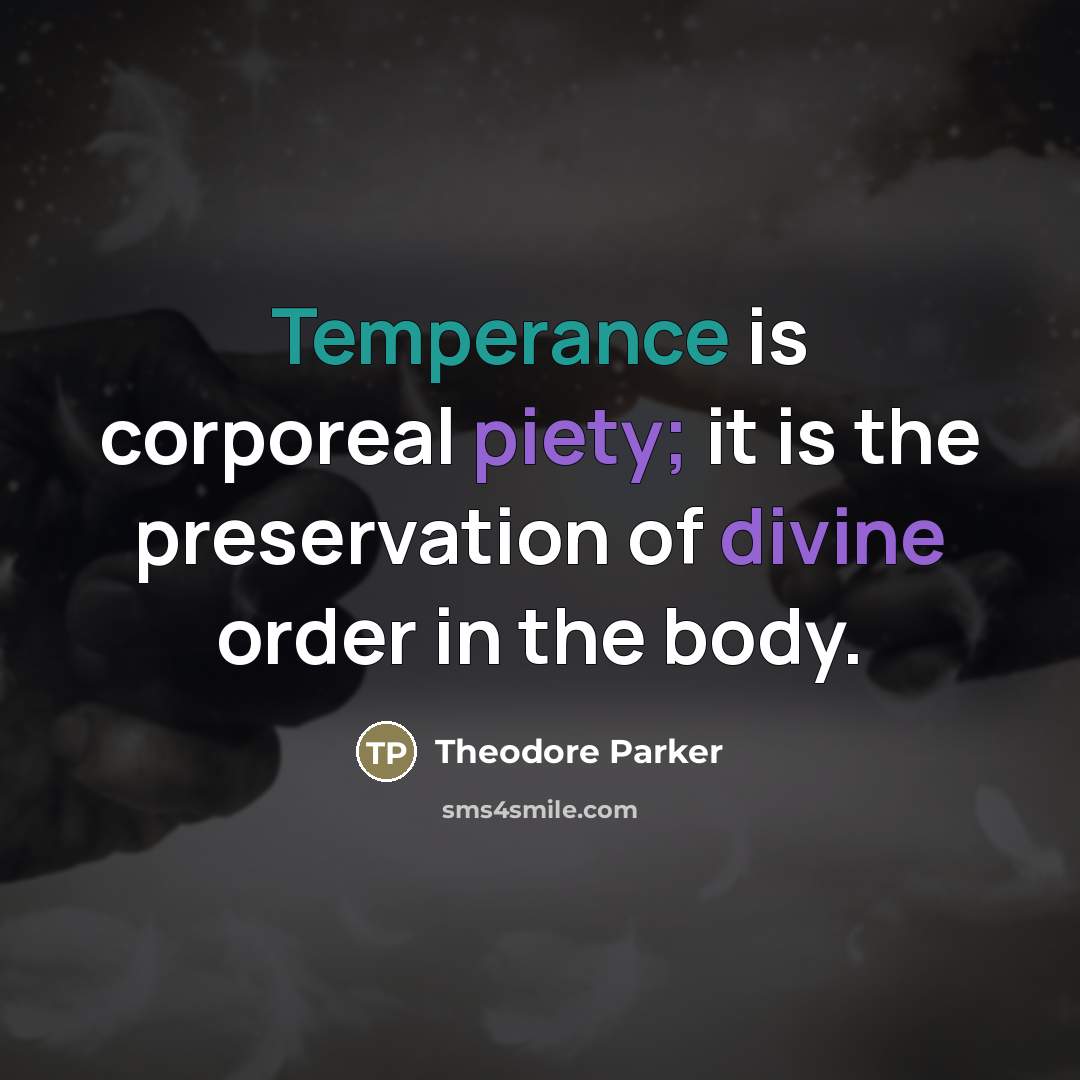 “Temperance is corporeal piety; it is the preservation of divine…” quote by Theodore Parker