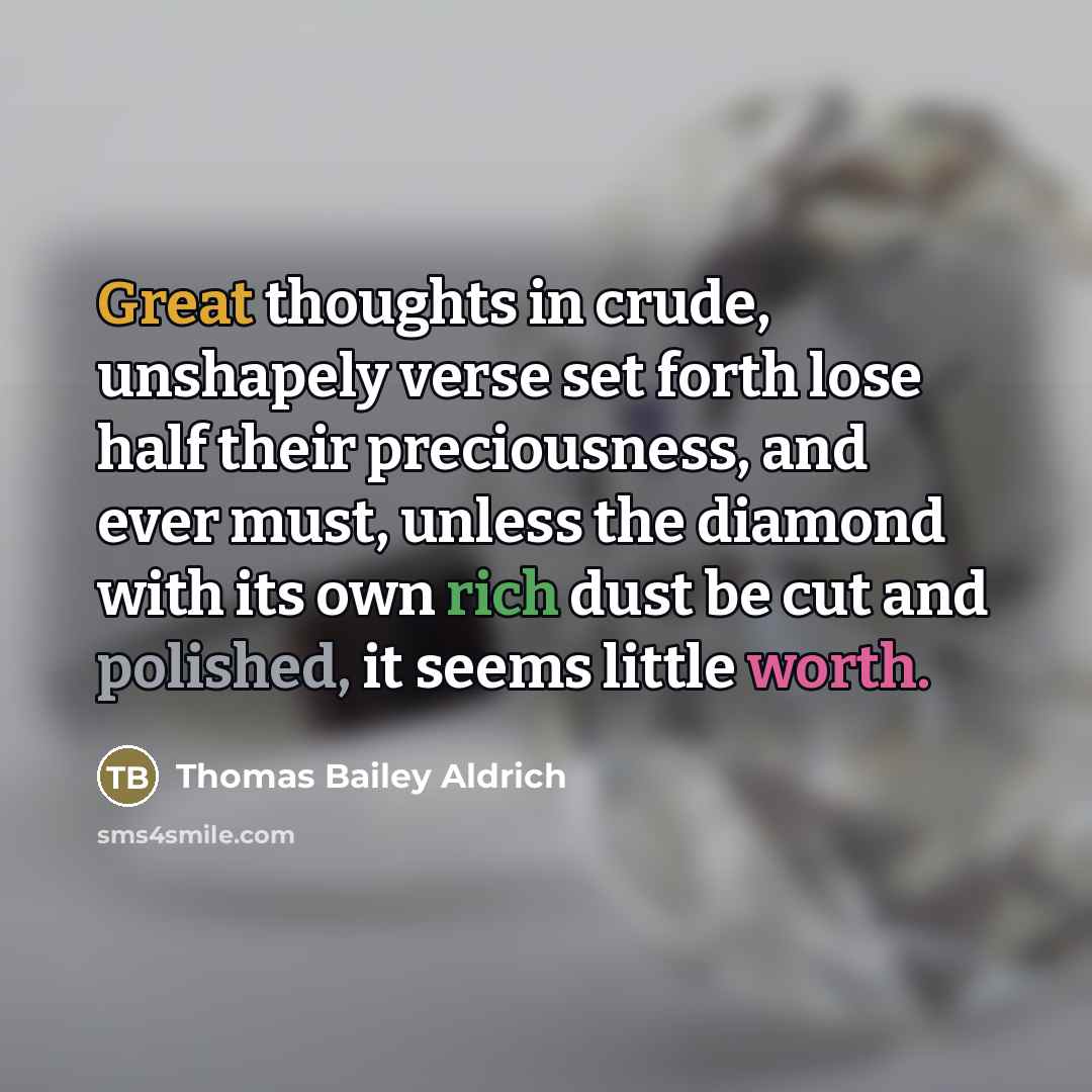 “Great thoughts in crude, unshapely verse set forth lose half…” quote by Thomas Bailey Aldrich