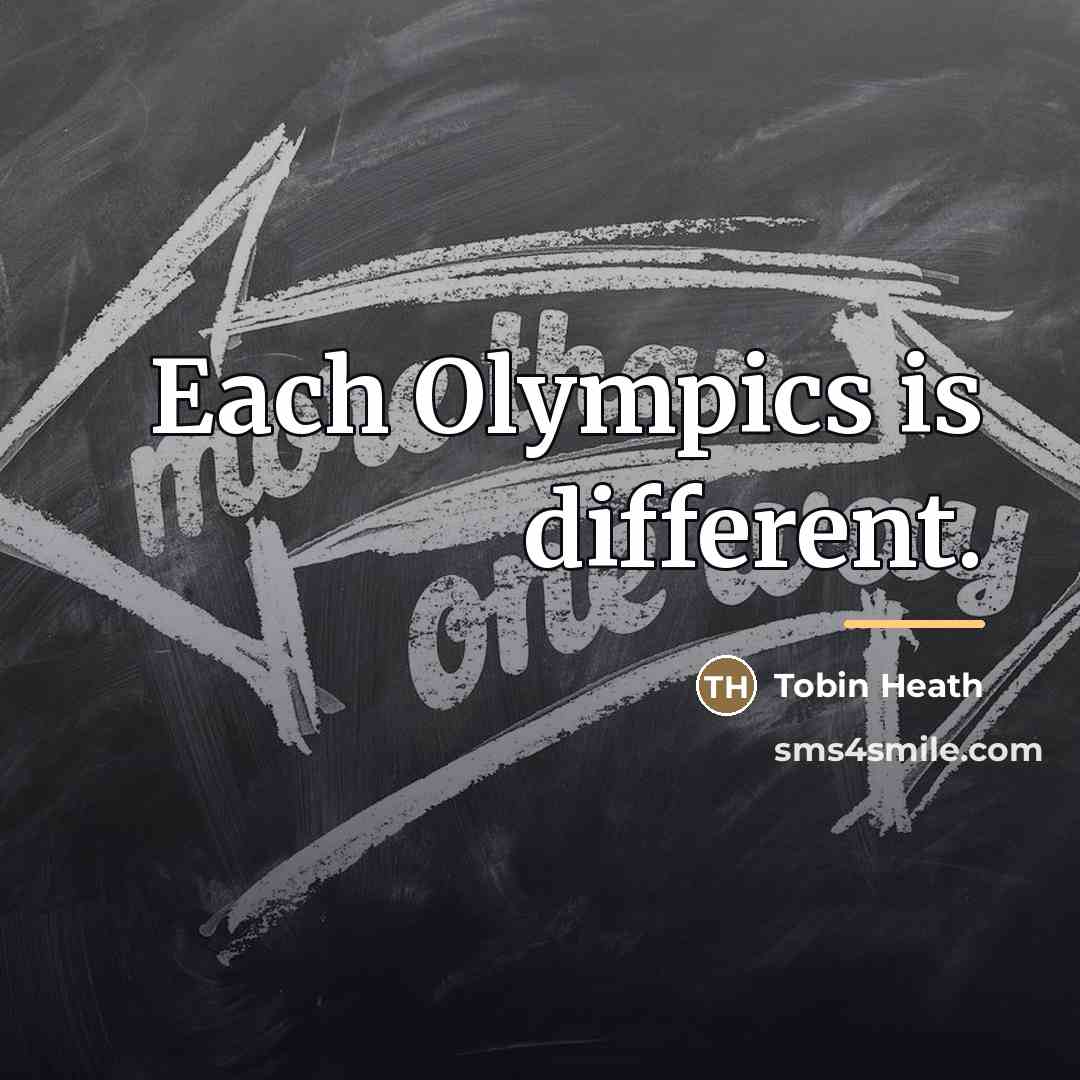 “Each Olympics is different.…” quote by Tobin Heath