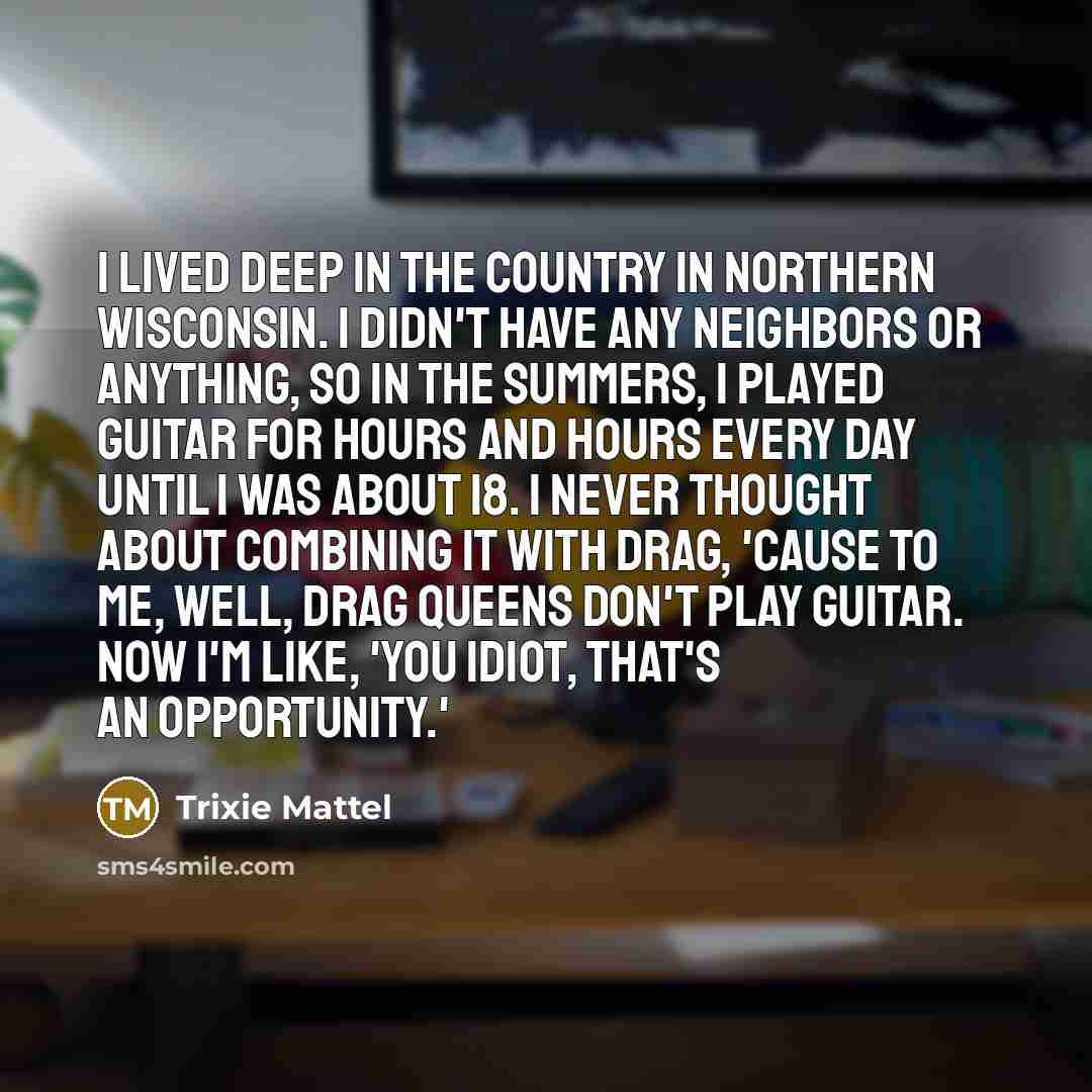 “I lived deep in the country in northern Wisconsin. I…” quote by Trixie Mattel