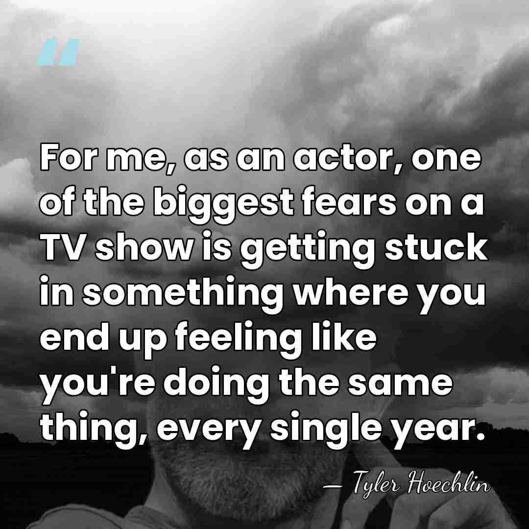 For me, as an actor, one of the biggest fears on a&hellip; - Tyler Hoechlin