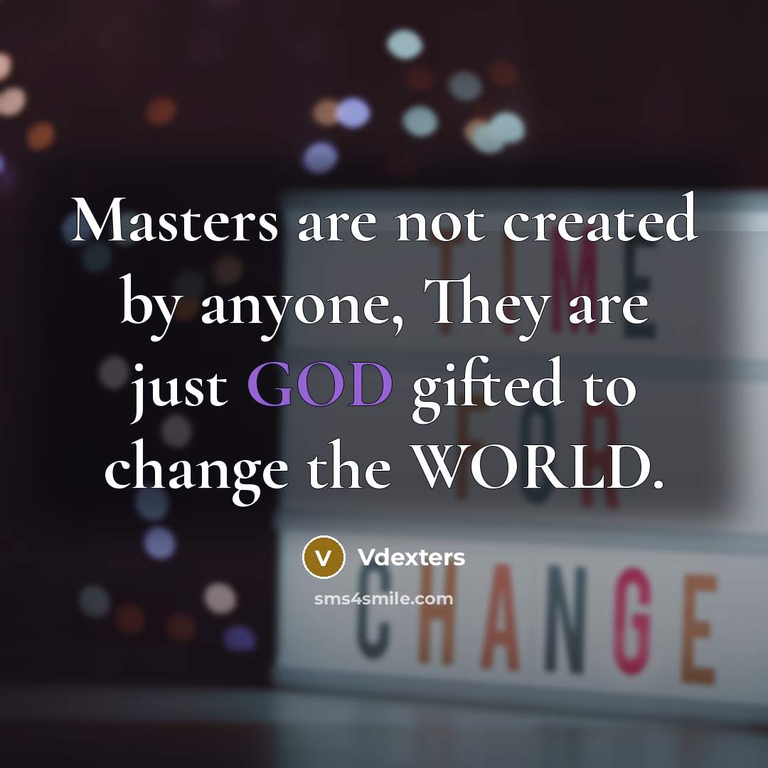 “Masters are not created by anyone, They are just GOD gifted to change the WORLD.” quote by Vdexters