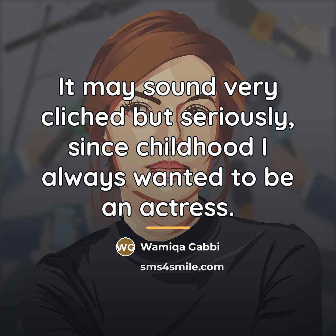 “It may sound very cliched but seriously, since childhood I…” quote by Wamiqa Gabbi